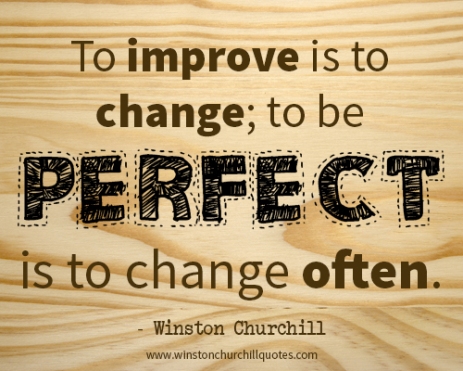 To improve is to change, to be perfect is to change often